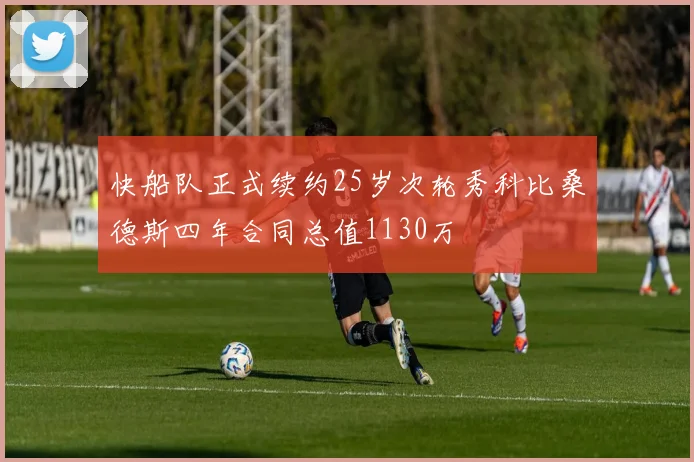 快船队正式续约25岁次轮秀科比桑德斯四年合同总值1130万
